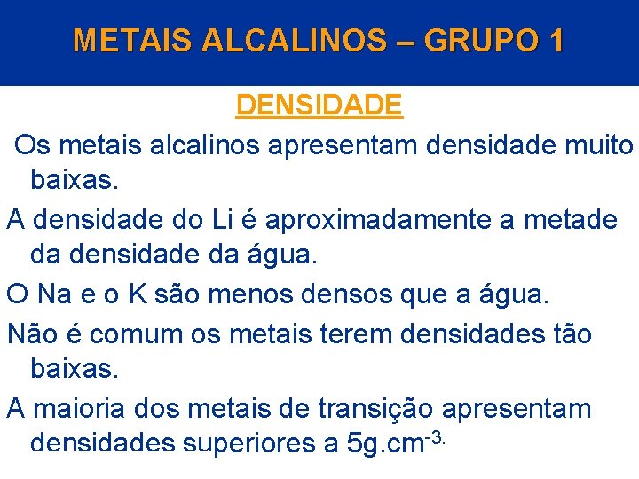 METAIS ALCALINOS – GRUPO 1 DENSIDADE Os metais alcalinos apresentam densidade muito baixas. A