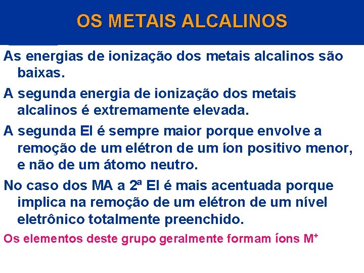 OS METAIS ALCALINOS As energias de ionização dos metais alcalinos são baixas. A segunda