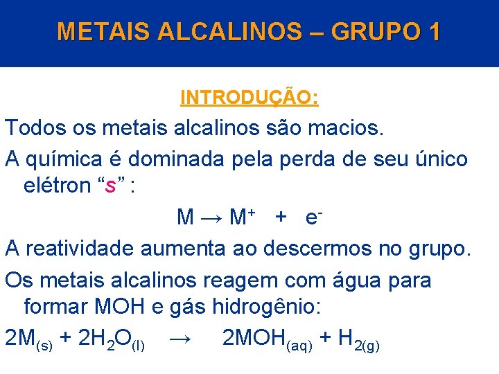 METAIS ALCALINOS – GRUPO 1 INTRODUÇÃO: Todos os metais alcalinos são macios. A química