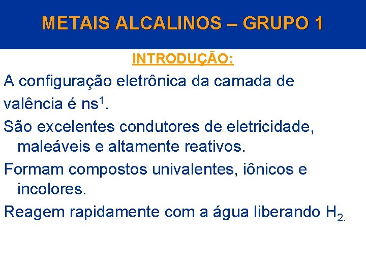 METAIS ALCALINOS – GRUPO 1 INTRODUÇÃO: A configuração eletrônica da camada de valência é