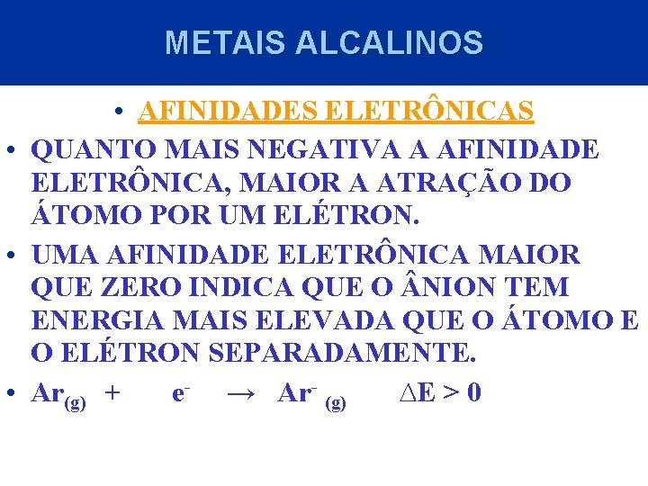 METAIS ALCALINOS • AFINIDADES ELETRÔNICAS • QUANTO MAIS NEGATIVA A AFINIDADE ELETRÔNICA, MAIOR A