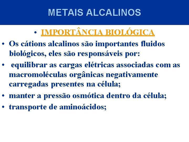 METAIS ALCALINOS • • • IMPORT NCIA BIOLÓGICA Os cátions alcalinos são importantes fluidos