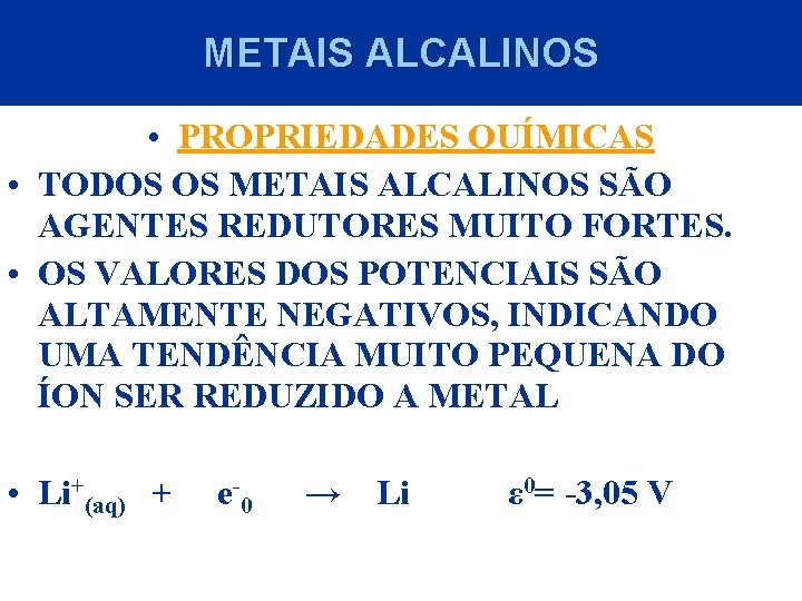 METAIS ALCALINOS • PROPRIEDADES QUÍMICAS • TODOS OS METAIS ALCALINOS SÃO AGENTES REDUTORES MUITO