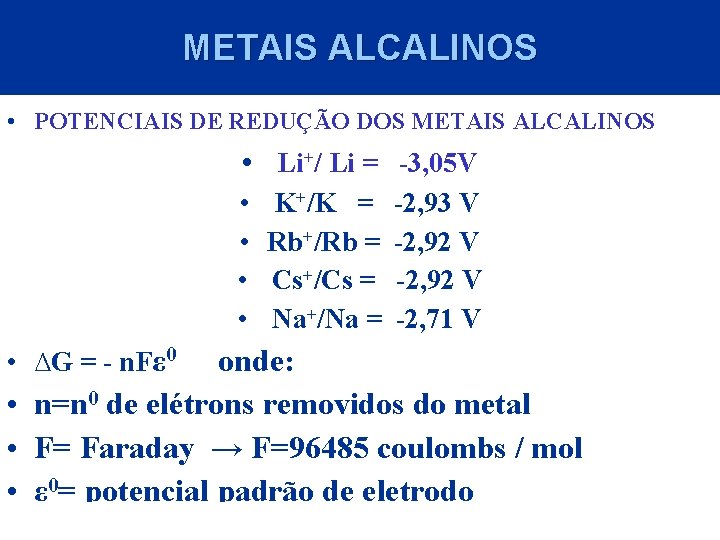 METAIS ALCALINOS • POTENCIAIS DE REDUÇÃO DOS METAIS ALCALINOS • Li+/ Li = -3,