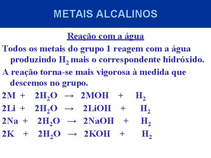 METAIS ALCALINOS Reação com a água Todos os metais do grupo 1 reagem com