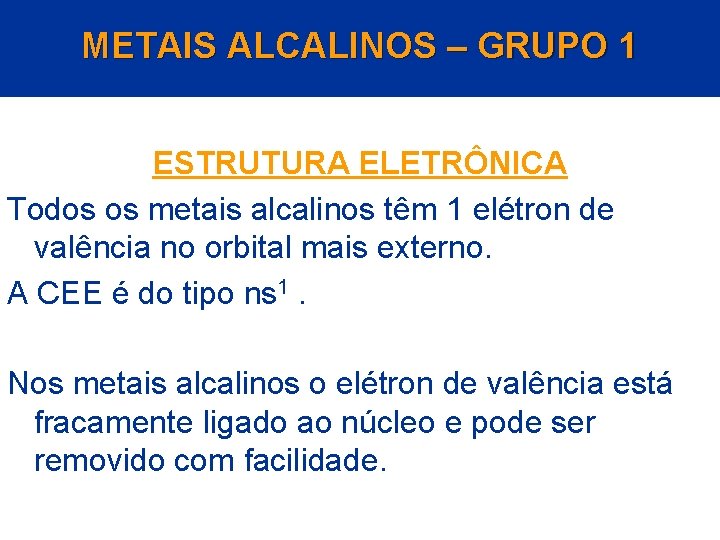 METAIS ALCALINOS – GRUPO 1 ESTRUTURA ELETRÔNICA Todos os metais alcalinos têm 1 elétron