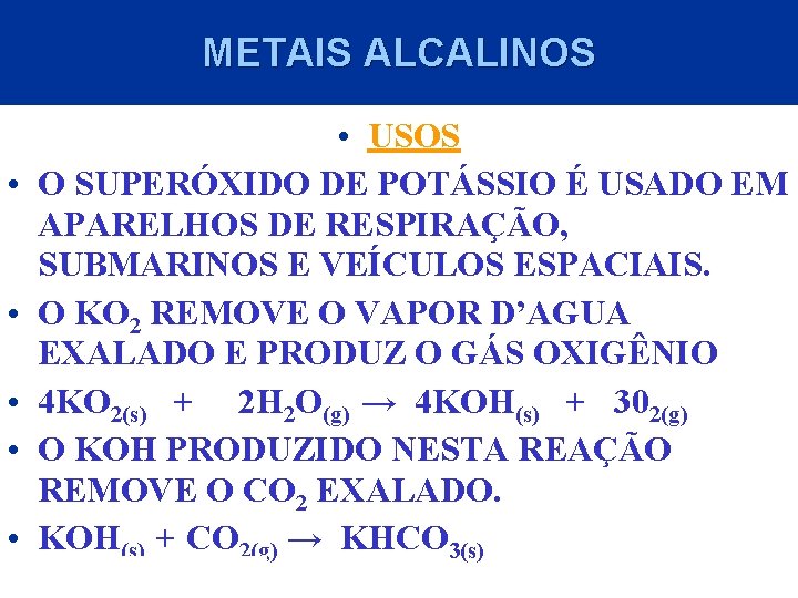 METAIS ALCALINOS • • • USOS O SUPERÓXIDO DE POTÁSSIO É USADO EM APARELHOS