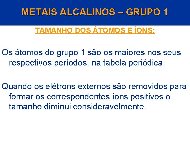 METAIS ALCALINOS – GRUPO 1 TAMANHO DOS ÁTOMOS E ÍONS: Os átomos do grupo