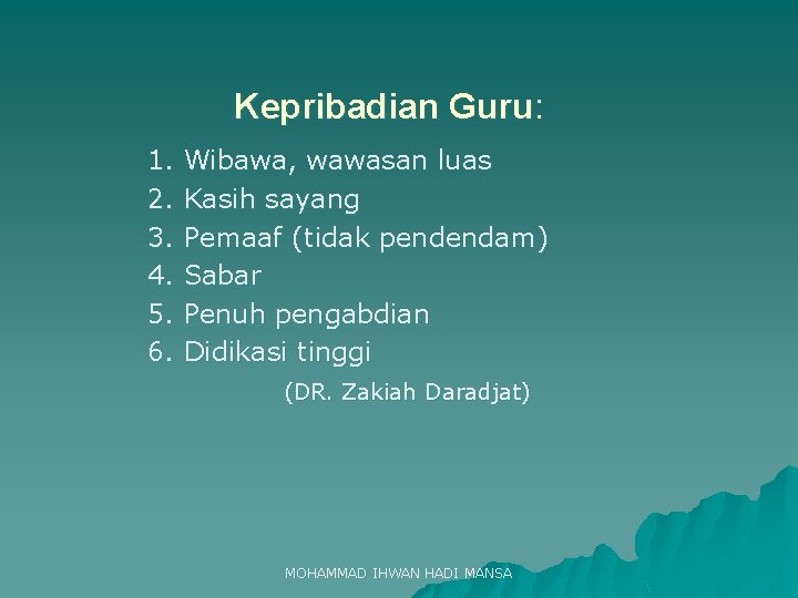 Kepribadian Guru: 1. 2. 3. 4. 5. 6. Wibawa, wawasan luas Kasih sayang Pemaaf