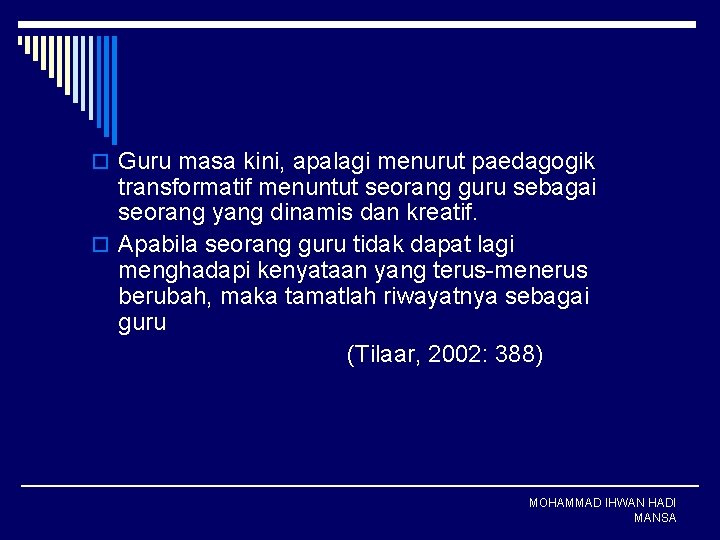 o Guru masa kini, apalagi menurut paedagogik transformatif menuntut seorang guru sebagai seorang yang