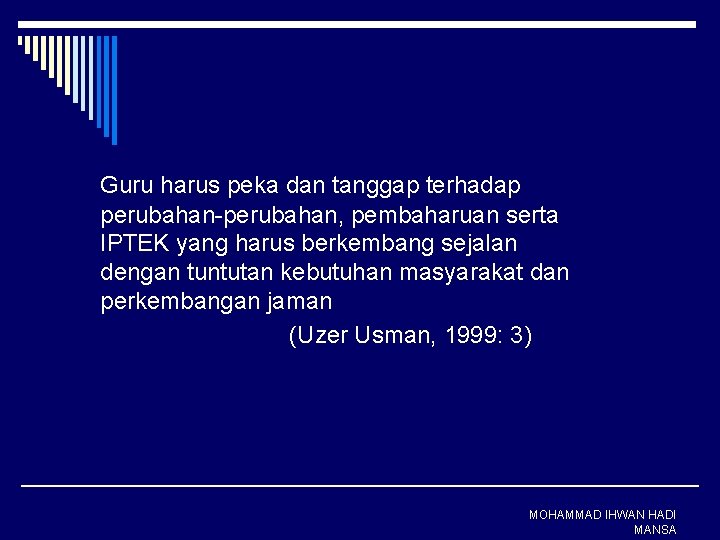 Guru harus peka dan tanggap terhadap perubahan-perubahan, pembaharuan serta IPTEK yang harus berkembang sejalan