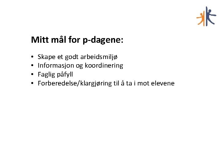 Mitt mål for p-dagene: • • Skape et godt arbeidsmiljø Informasjon og koordinering Faglig