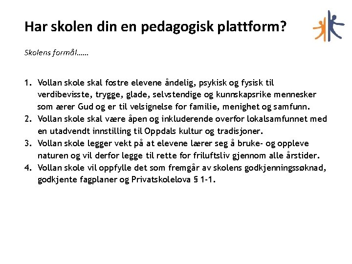 Har skolen din en pedagogisk plattform? Skolens formål…… 1. Vollan skole skal fostre elevene