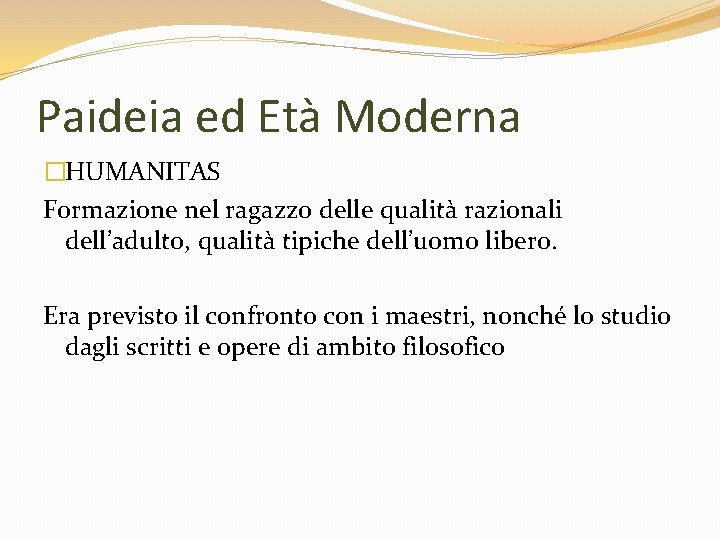 Paideia ed Età Moderna �HUMANITAS Formazione nel ragazzo delle qualità razionali dell’adulto, qualità tipiche