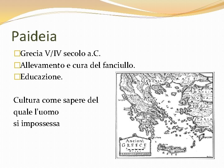 Paideia �Grecia V/IV secolo a. C. �Allevamento e cura del fanciullo. �Educazione. Cultura come