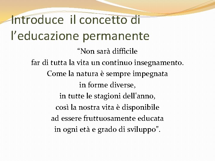 Introduce il concetto di l’educazione permanente “Non sarà difficile far di tutta la vita