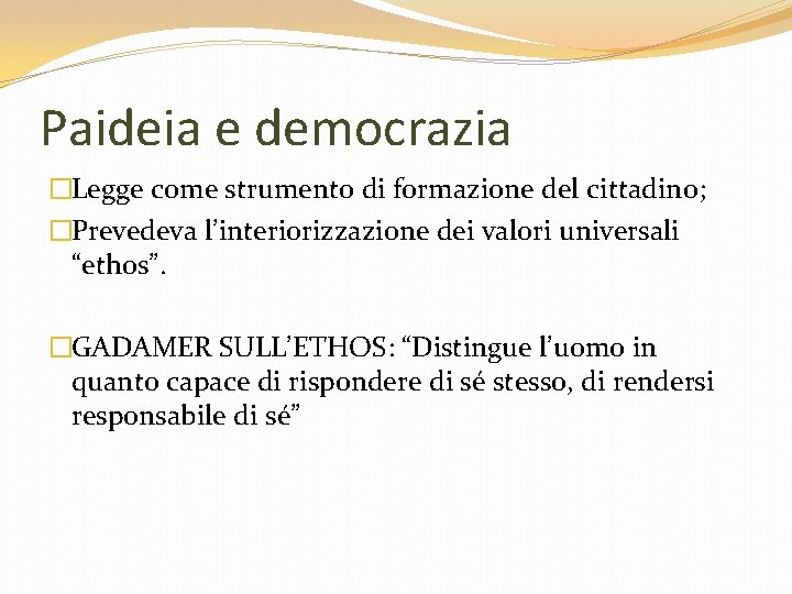 Paideia e democrazia �Legge come strumento di formazione del cittadino; �Prevedeva l’interiorizzazione dei valori