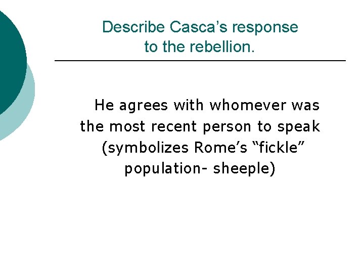 Describe Casca’s response to the rebellion. He agrees with whomever was the most recent