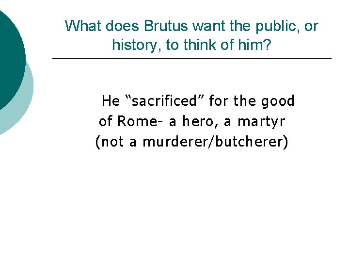 What does Brutus want the public, or history, to think of him? He “sacrificed”