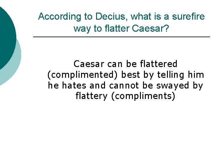According to Decius, what is a surefire way to flatter Caesar? Caesar can be