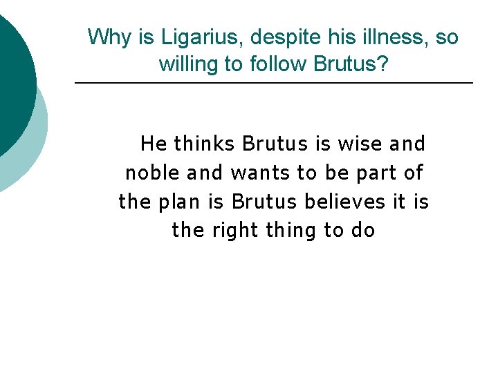 Why is Ligarius, despite his illness, so willing to follow Brutus? He thinks Brutus
