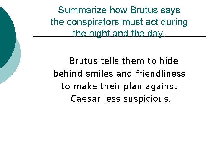 Summarize how Brutus says the conspirators must act during the night and the day.