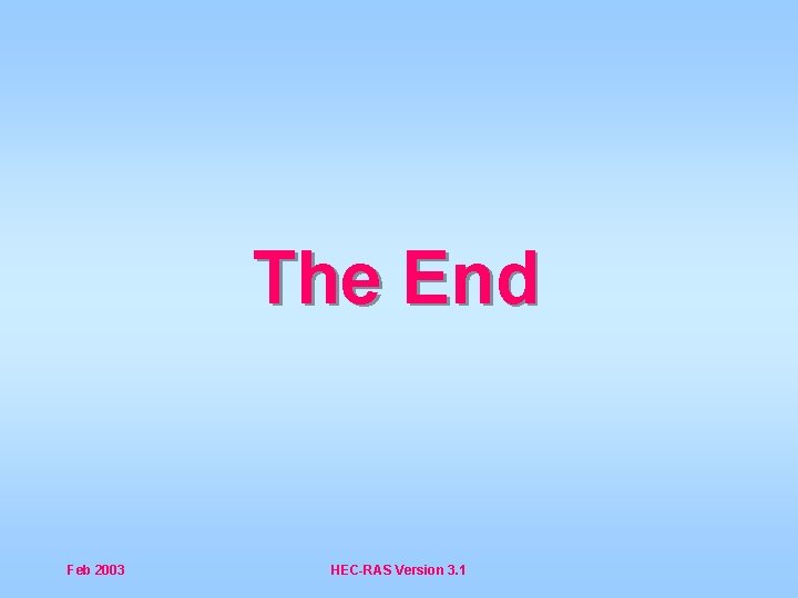 The End Feb 2003 HEC-RAS Version 3. 1 