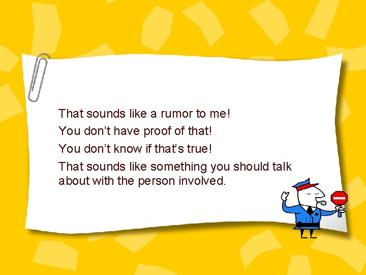 That sounds like a rumor to me! You don’t have proof of that! You