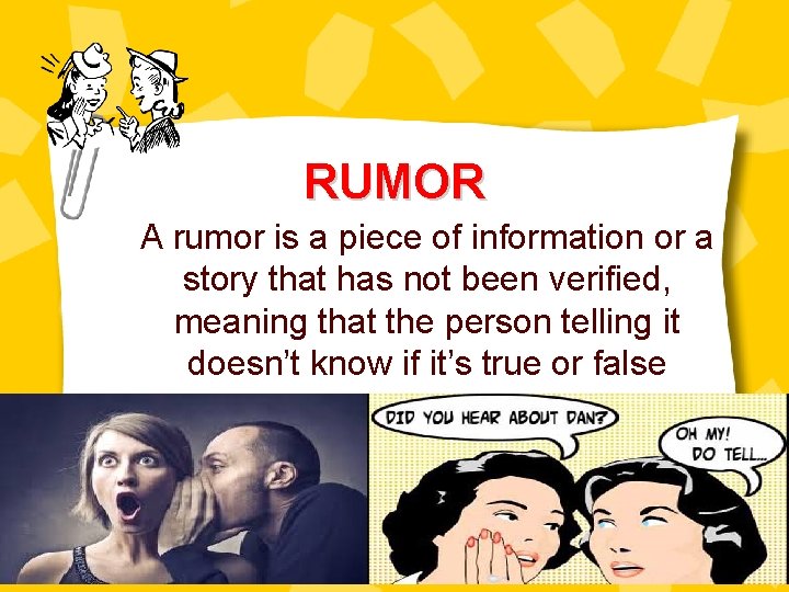 RUMOR A rumor is a piece of information or a story that has not