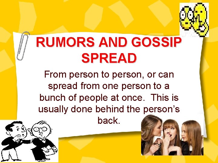 RUMORS AND GOSSIP SPREAD From person to person, or can spread from one person