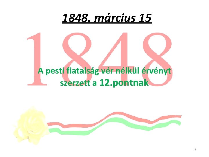 1848. március 15 A pesti fiatalság vér nélkül érvényt szerzett a 12. pontnak 3