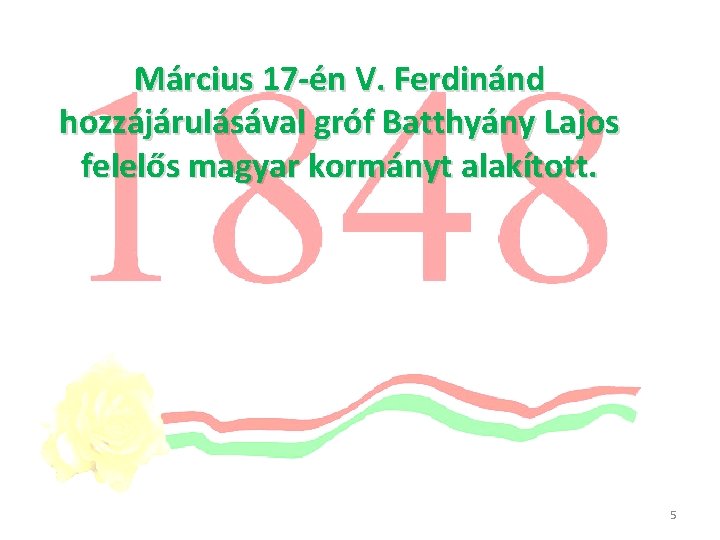 Március 17 -én V. Ferdinánd hozzájárulásával gróf Batthyány Lajos felelős magyar kormányt alakított. 5