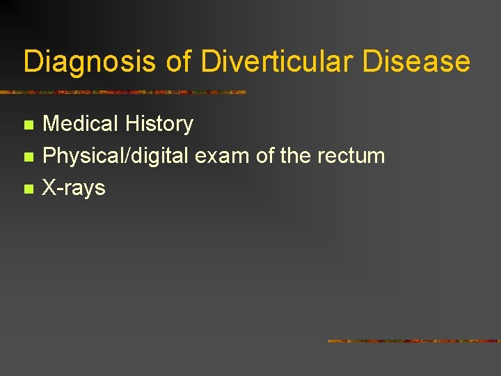 Diagnosis of Diverticular Disease n n n Medical History Physical/digital exam of the rectum