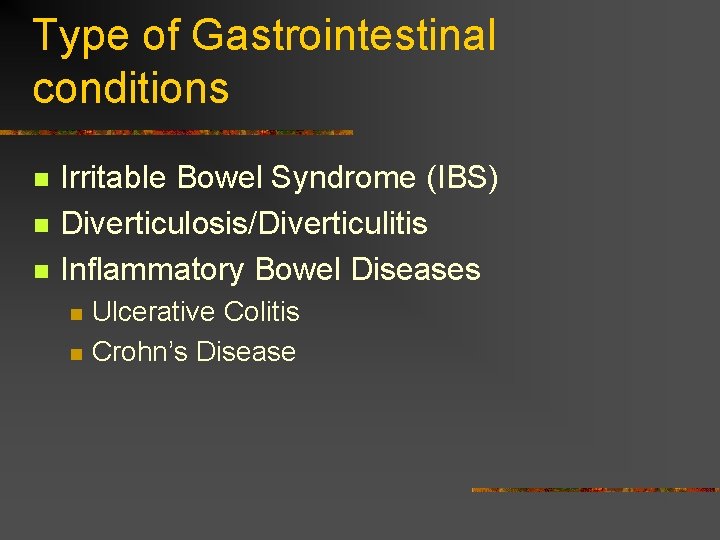 Type of Gastrointestinal conditions n n n Irritable Bowel Syndrome (IBS) Diverticulosis/Diverticulitis Inflammatory Bowel