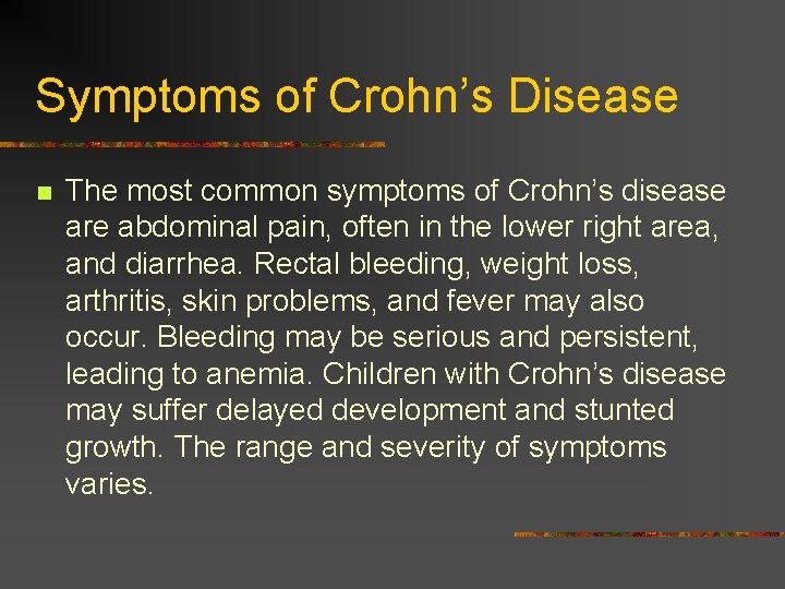 Symptoms of Crohn’s Disease n The most common symptoms of Crohn’s disease are abdominal