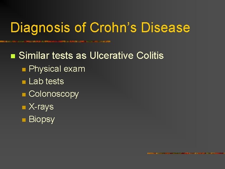 Diagnosis of Crohn’s Disease n Similar tests as Ulcerative Colitis n n n Physical