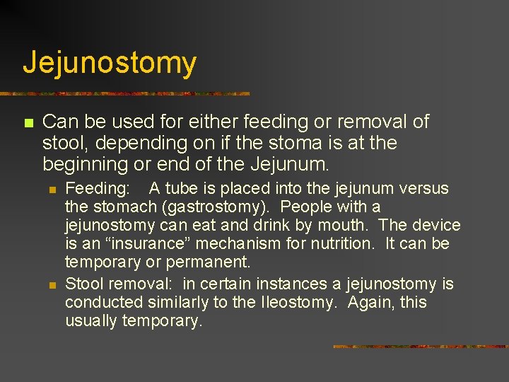 Jejunostomy n Can be used for either feeding or removal of stool, depending on