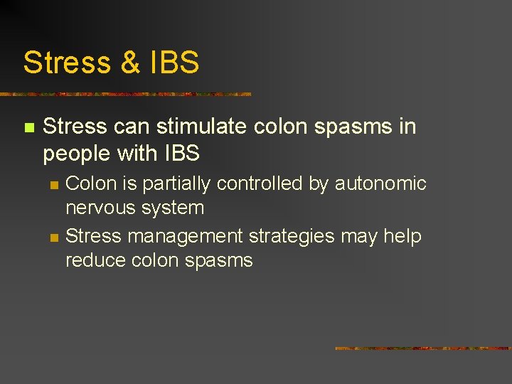 Stress & IBS n Stress can stimulate colon spasms in people with IBS n