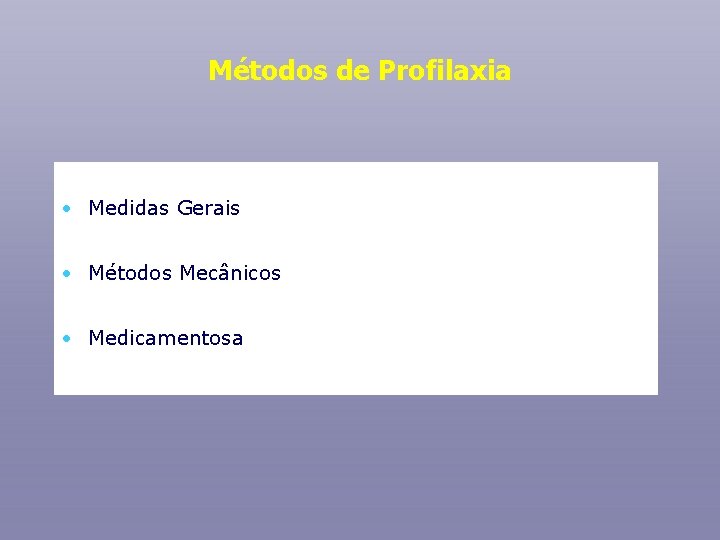 Métodos de Profilaxia • Medidas Gerais • Métodos Mecânicos • Medicamentosa 