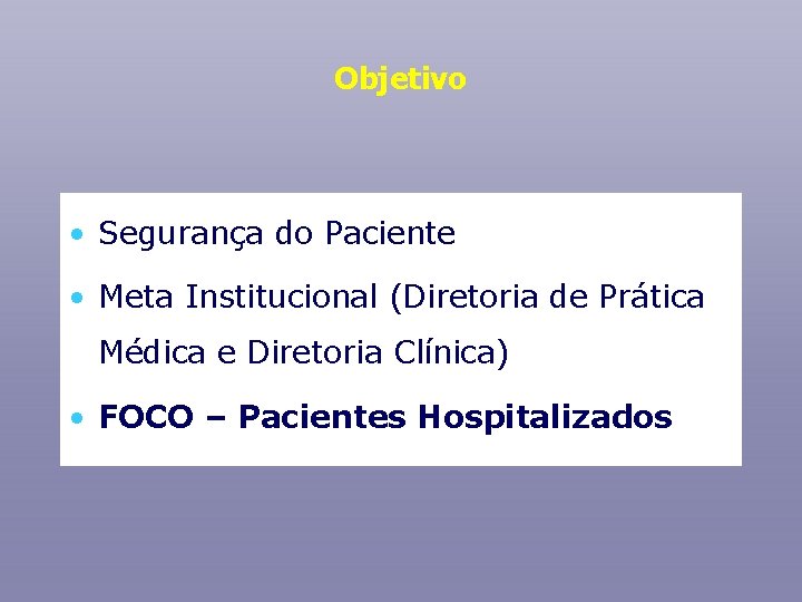 Objetivo • Segurança do Paciente • Meta Institucional (Diretoria de Prática Médica e Diretoria