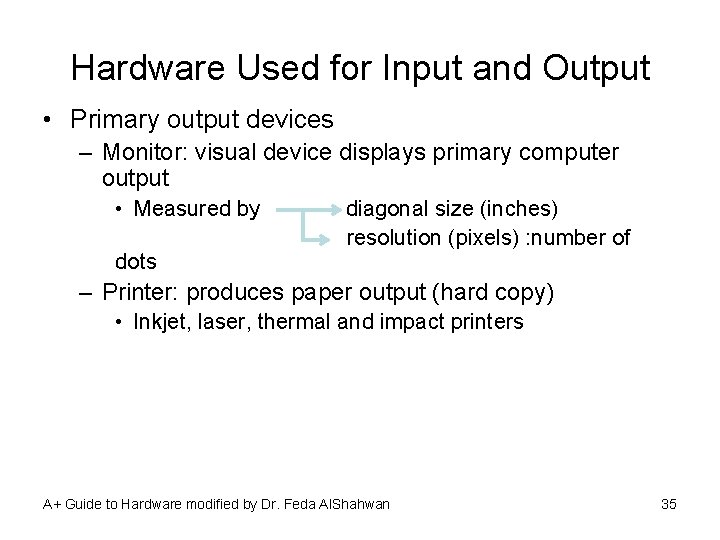 Hardware Used for Input and Output • Primary output devices – Monitor: visual device