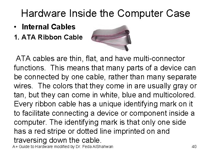 Hardware Inside the Computer Case • Internal Cables 1. ATA Ribbon Cable ATA cables