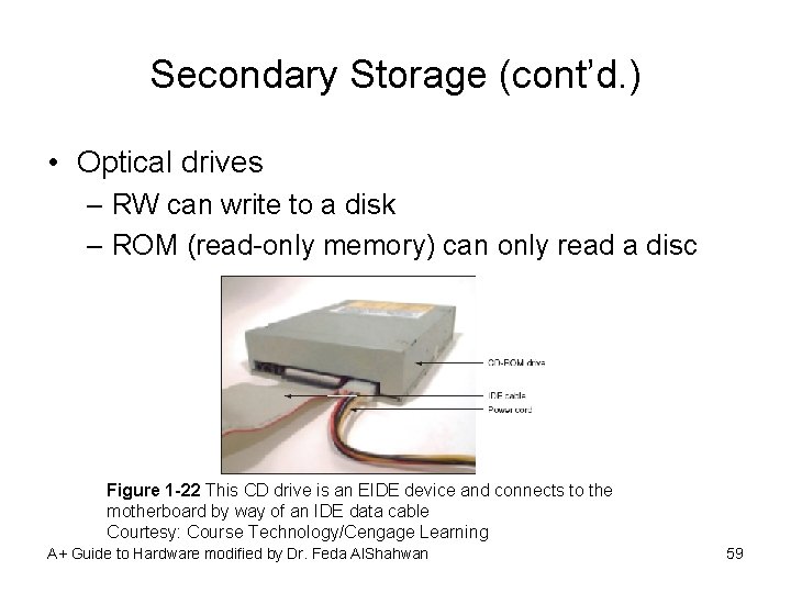 Secondary Storage (cont’d. ) • Optical drives – RW can write to a disk