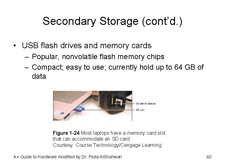 Secondary Storage (cont’d. ) • USB flash drives and memory cards – Popular, nonvolatile