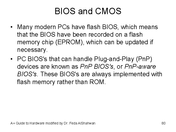 BIOS and CMOS • Many modern PCs have flash BIOS, which means that the