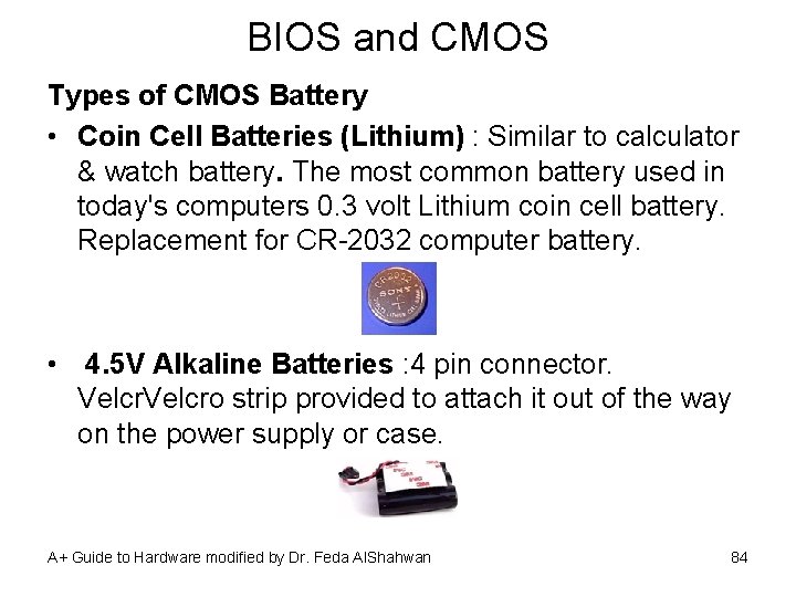 BIOS and CMOS Types of CMOS Battery • Coin Cell Batteries (Lithium) : Similar