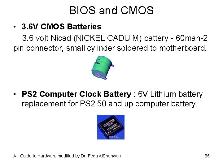 BIOS and CMOS • 3. 6 V CMOS Batteries 3. 6 volt Nicad (NICKEL