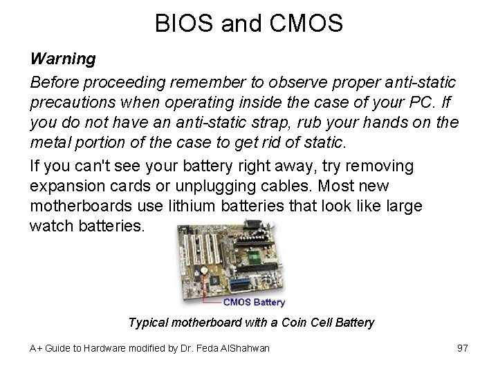 BIOS and CMOS Warning Before proceeding remember to observe proper anti-static precautions when operating