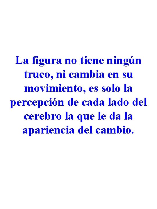 La figura no tiene ningún truco, ni cambia en su movimiento, es solo la