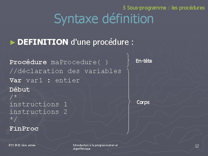 5 Sous-programme : les procédures Syntaxe définition ► DEFINITION d'une procédure : Procédure ma.